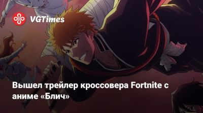 Вышел трейлер кроссовера Fortnite с аниме «Блич» - vgtimes.ru