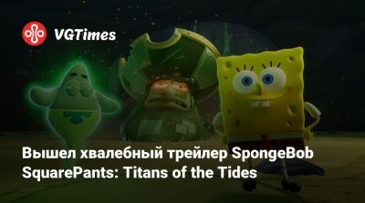 Вышел хвалебный трейлер SpongeBob SquarePants: Titans of the Tides - vgtimes.ru