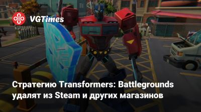 Стратегию Transformers: Battlegrounds удалят из Steam и других магазинов - vgtimes.ru