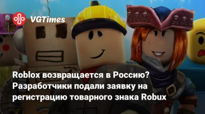 Владимир Путин - Roblox возвращается в Россию? Разработчики подали заявку на регистрацию товарного знака Robux - vgtimes.ru - Сша - Россия