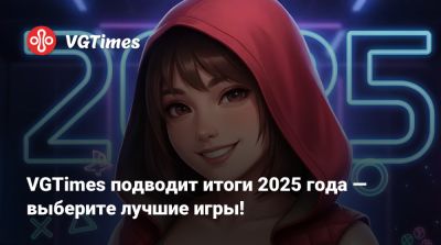 VGTimes подводит итоги 2025 года — выберите лучшие игры! - vgtimes.ru
