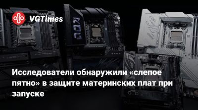 Исследователи обнаружили «слепое пятно» в защите материнских плат при запуске - vgtimes.ru