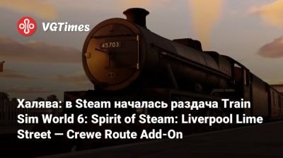 Халява: в Steam началась раздача Train Sim World 6: Spirit of Steam: Liverpool Lime Street — Crewe Route Add-On - vgtimes.ru - Англия