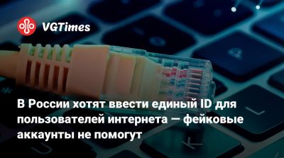 В России хотят ввести единый ID для пользователей интернета — фейковые аккаунты не помогут - vgtimes.ru - Россия