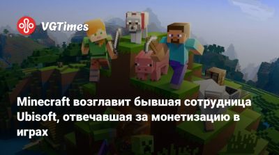 Minecraft возглавит бывшая сотрудница Ubisoft, отвечавшая за монетизацию в играх - vgtimes.ru