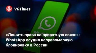 «Лишить права на приватную связь»: WhatsApp осудил неправомерную блокировку в России - vgtimes.ru - Россия