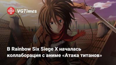 В Rainbow Six Siege X началась коллаборация с аниме «Атака титанов» - vgtimes.ru