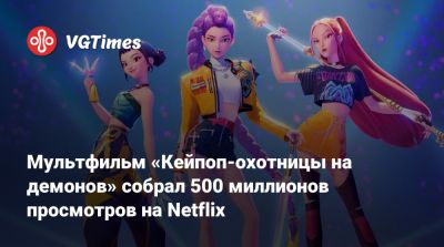 Мультфильм «Кейпоп-охотницы на демонов» собрал 500 миллионов просмотров на Netflix - vgtimes.ru