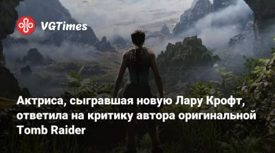 Лариса Крофт - Пол Дуглас - Актриса, сыгравшая новую Лару Крофт, ответила на критику автора оригинальной Tomb Raider - vgtimes.ru
