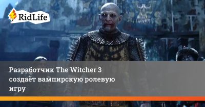 Разработчик The Witcher 3 создаёт вампирскую ролевую игру - ridus.ru - Китай