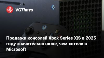 Продажи консолей Xbox Series X|S в 2025 году значительно ниже, чем хотели в Microsoft - vgtimes.ru - Сша - Англия