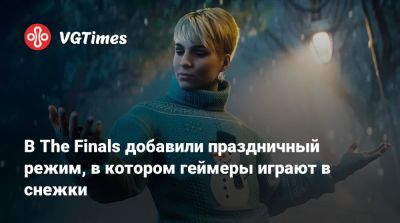 В The Finals добавили праздничный режим, в котором геймеры играют в снежки - vgtimes.ru
