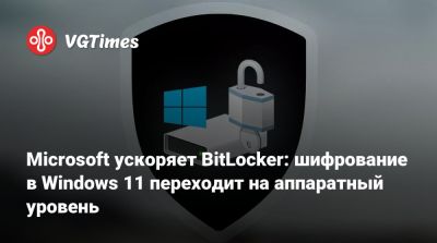 Microsoft ускоряет BitLocker: шифрование в Windows 11 переходит на аппаратный уровень - vgtimes.ru