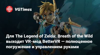 Для The Legend of Zelda: Breath of the Wild выходит VR-мод BetterVR — полноценное погружение и управлением руками - vgtimes.ru - Россия