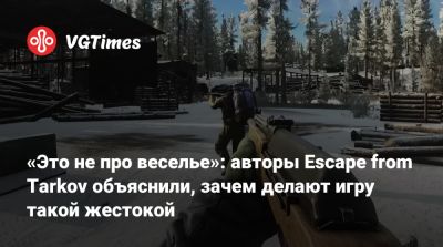 «Это не про веселье»: авторы Escape from Tarkov объяснили, зачем делают игру такой жестокой - vgtimes.ru