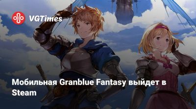 Spike Chunsoft - Мобильная Granblue Fantasy выйдет в Steam - vgtimes.ru - Япония