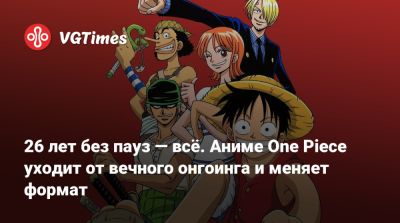 26 лет без пауз — всё. Аниме One Piece уходит от вечного онгоинга и меняет формат - vgtimes.ru