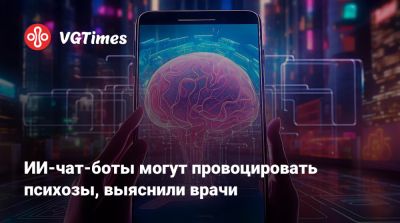 ИИ-чат-боты могут провоцировать психозы, выяснили врачи - vgtimes.ru