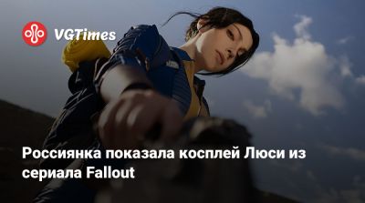 Россиянка показала косплей Люси из сериала Fallout - vgtimes.ru