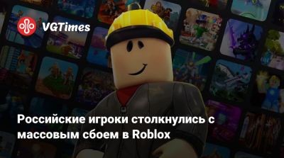 Российские игроки столкнулись с массовым сбоем в Roblox - vgtimes.ru