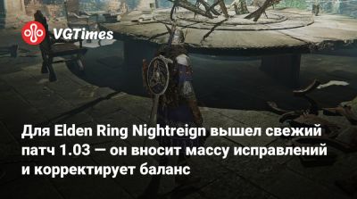 Для Elden Ring Nightreign вышел свежий патч 1.03 — он вносит массу исправлений и корректирует баланс - vgtimes.ru