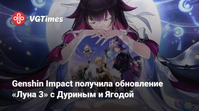 Genshin Impact получила обновление «Луна 3» с Дуриным и Ягодой - vgtimes.ru