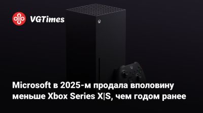 Microsoft в 2025-м продала вполовину меньше Xbox Series X|S, чем годом ранее - vgtimes.ru