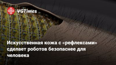 Искусственная кожа с «рефлексами» сделает роботов безопаснее для человека - vgtimes.ru