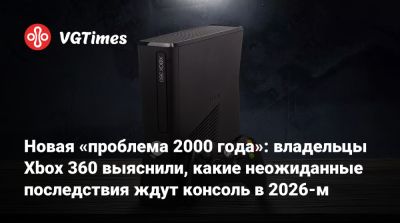 Новая «проблема 2000 года»: владельцы Xbox 360 выяснили, какие неожиданные последствия ждут консоль в 2026-м - vgtimes.ru