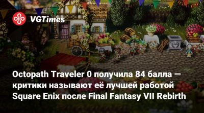 Octopath Traveler 0 получила 84 балла — критики называют её лучшей работой Square Enix после Final Fantasy VII Rebirth - vgtimes.ru