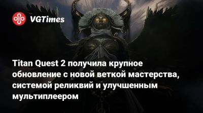Titan Quest 2 получила крупное обновление с новой веткой мастерства, системой реликвий и улучшенным мультиплеером - vgtimes.ru