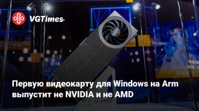 Первую видеокарту для Windows на Arm выпустит не NVIDIA и не AMD - vgtimes.ru - Китай