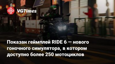 Показан геймплей RIDE 6 — нового гоночного симулятора, в котором доступно более 250 мотоциклов - vgtimes.ru