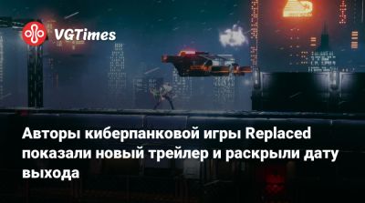Авторы киберпанковой игры Replaced показали новый трейлер и раскрыли дату выхода - vgtimes.ru - Нью-Йорк