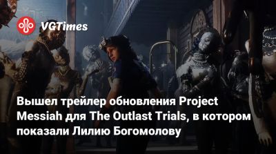 Red Barrels - Вышел трейлер обновления Project Messiah для The Outlast Trials, в котором показали Лилию Богомолову - vgtimes.ru