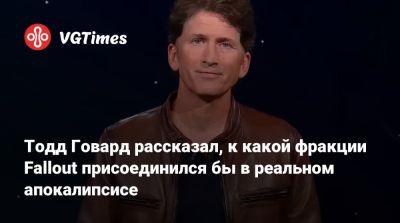 Тодд Говард - Тодд Говард рассказал, к какой фракции Fallout присоединился бы в реальном апокалипсисе - vgtimes.ru