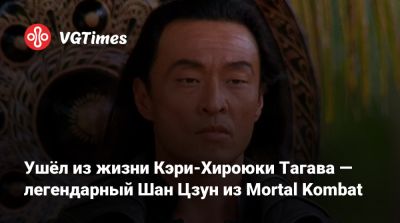 У.С.Андерсон - Кэри Тагава - Ушёл из жизни Кэри-Хироюки Тагава — легендарный Шан Цзун из Mortal Kombat - vgtimes.ru - Сша - штат Калифорния - Китай - Япония