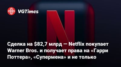 Гарри Поттер - Сделка на $82,7 млрд — Netflix покупает Warner Bros. и получает права на «Гарри Поттера», «Супермена» и не только - vgtimes.ru