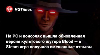 На PC и консолях вышла обновленная версия культового шутера Blood — в Steam игра получила смешанные отзывы - vgtimes.ru