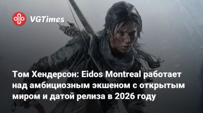 Томас Хендерсон - Eidos Montreal - Том Хендерсон - Том Хендерсон: Eidos Montreal работает над амбициозным экшеном с открытым миром и датой релиза в 2026 году - vgtimes.ru