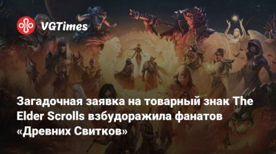 Загадочная заявка на товарный знак The Elder Scrolls взбудоражила фанатов «Древних Свитков» - vgtimes.ru