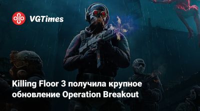 Killing Floor 3 получила крупное обновление Operation Breakout - vgtimes.ru