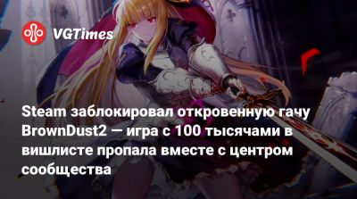 Steam заблокировал откровенную гачу BrownDust2 — игра с 100 тысячами в вишлисте пропала вместе с центром сообщества - vgtimes.ru