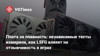 Плата за плавность: независимые тесты измерили, как LSFG влияет на отзывчивость в играх - vgtimes.ru