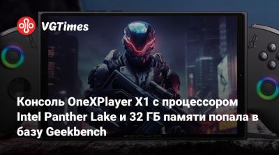 Консоль OneXPlayer X1 с процессором Intel Panther Lake и 32 ГБ памяти попала в базу Geekbench - vgtimes.ru