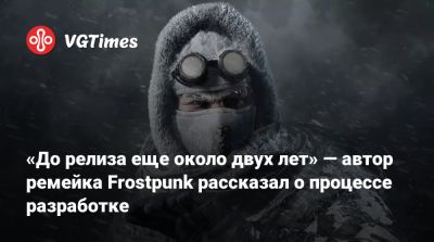 «До релиза еще около двух лет» — автор ремейка Frostpunk рассказал о процессе разработке - vgtimes.ru