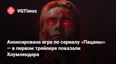 Дженсен Эклс (Jensen Ackles) - Анонсирована игра по сериалу «Пацаны» — в первом трейлере показали Хоумлендера - vgtimes.ru - Россия