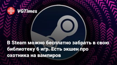 В Steam можно бесплатно забрать в свою библиотеку 6 игр. Есть экшен про охотника на вампиров - vgtimes.ru