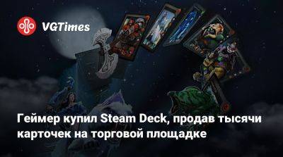 Геймер купил Steam Deck, продав тысячи карточек на торговой площадке - vgtimes.ru