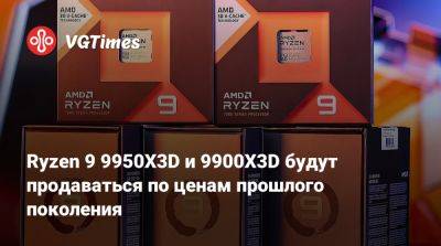 Ryzen 9 9950X3D и 9900X3D будут продаваться по ценам прошлого поколения - vgtimes.ru - Сша